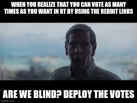 Are we blind deploy the garrison | WHEN YOU REALIZE THAT YOU CAN VOTE AS MANY TIMES AS YOU WANT IN RT BY USING THE REDDIT LINKS; ARE WE BLIND? DEPLOY THE VOTES | image tagged in are we blind deploy the garrison | made w/ Imgflip meme maker