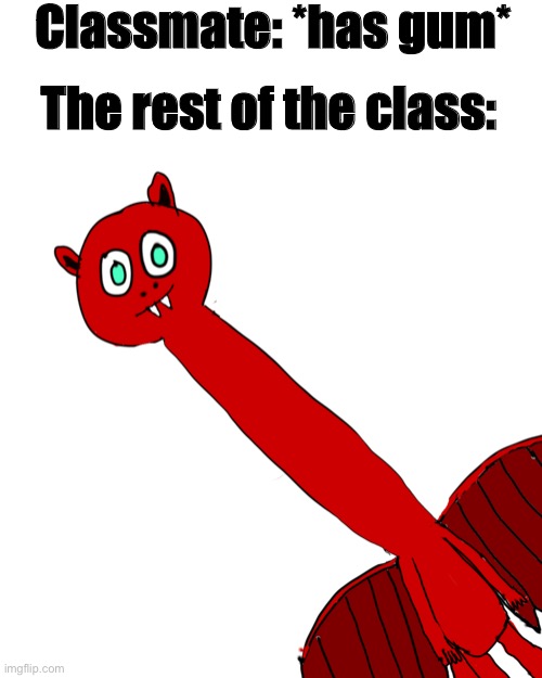 yeet | Classmate: *has gum*; The rest of the class: | image tagged in blaze with necc | made w/ Imgflip meme maker