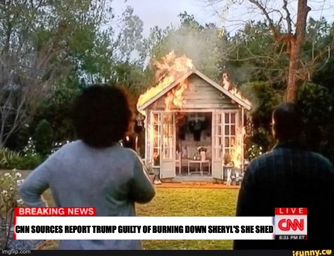 cnn blames trump for everything | CNN SOURCES REPORT TRUMP GUILTY OF BURNING DOWN SHERYL'S SHE SHED | image tagged in cnn,donald trump,fake news | made w/ Imgflip meme maker