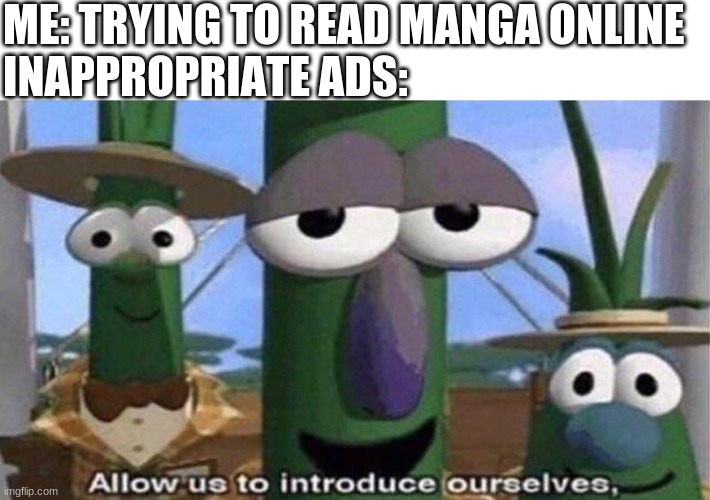 N o | ME: TRYING TO READ MANGA ONLINE; INAPPROPRIATE ADS: | image tagged in veggietales 'allow us to introduce ourselfs' | made w/ Imgflip meme maker