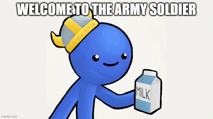 Dani | WELCOME TO THE ARMY SOLDIER | image tagged in got milk | made w/ Imgflip meme maker