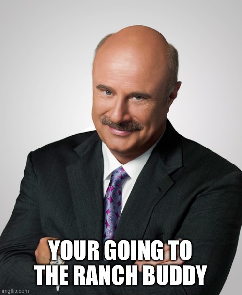 Imposter alert | YOUR GOING TO THE RANCH BUDDY | image tagged in doctor phil | made w/ Imgflip meme maker