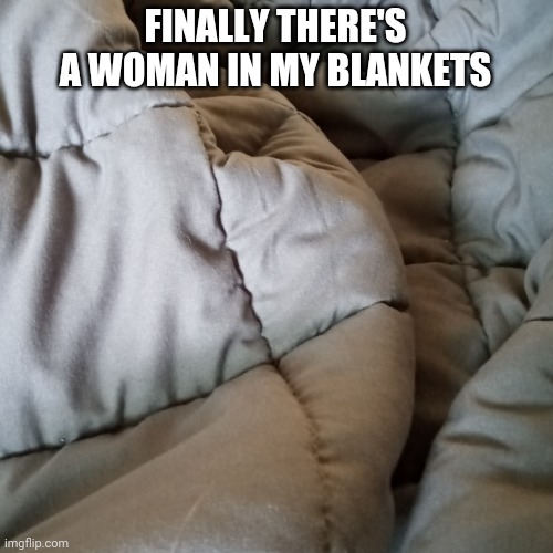 She looks blonde. | FINALLY THERE'S A WOMAN IN MY BLANKETS | image tagged in women,dating,sleeping,girlfriend,bed | made w/ Imgflip meme maker