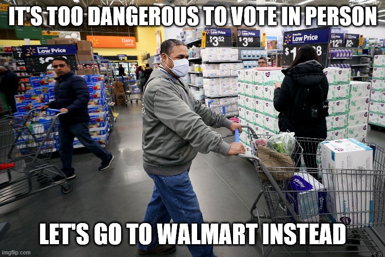 Social Distance Voting | IT'S TOO DANGEROUS TO VOTE IN PERSON; LET'S GO TO WALMART INSTEAD | image tagged in voting,social distancing,election 2020 | made w/ Imgflip meme maker