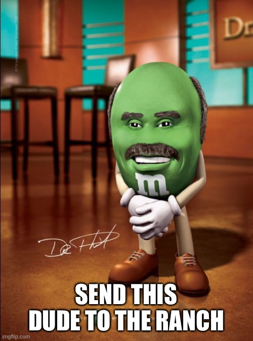 dr phil m&m | SEND THIS DUDE TO THE RANCH | image tagged in dr phil mm | made w/ Imgflip meme maker