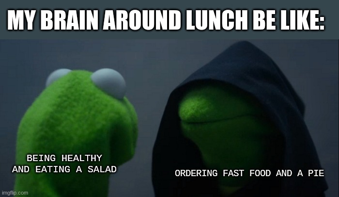 This is my brain every day | MY BRAIN AROUND LUNCH BE LIKE:; BEING HEALTHY AND EATING A SALAD; ORDERING FAST FOOD AND A PIE | image tagged in memes,evil kermit,fast food,eating healthy,food | made w/ Imgflip meme maker