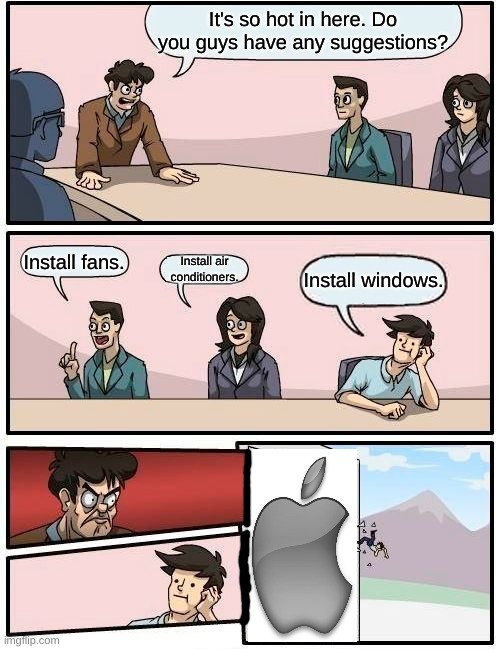 Apple hates Microsoft | It's so hot in here. Do you guys have any suggestions? Install fans. Install air conditioners. Install windows. | image tagged in memes,boardroom meeting suggestion | made w/ Imgflip meme maker