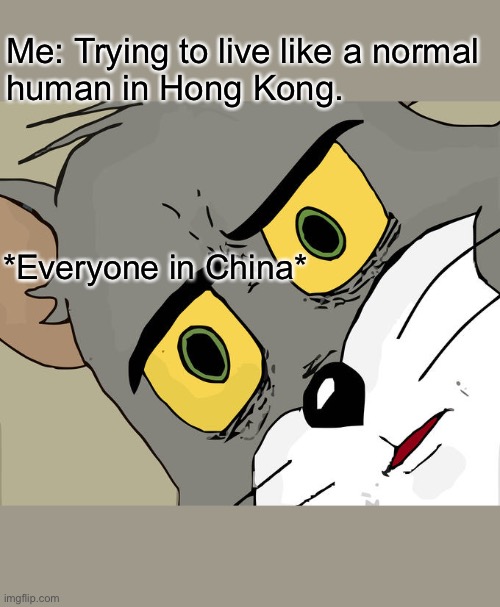 Unsettled Tom Meme | Me: Trying to live like a normal 
human in Hong Kong. *Everyone in China* | image tagged in memes,unsettled tom | made w/ Imgflip meme maker