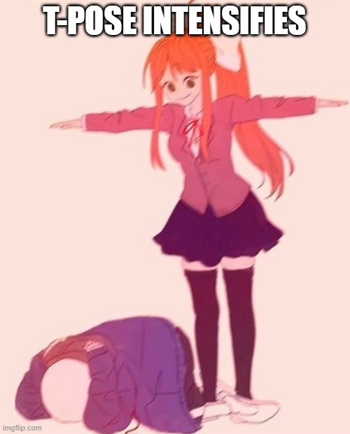 anime t pose | T-POSE INTENSIFIES | image tagged in anime t pose | made w/ Imgflip meme maker