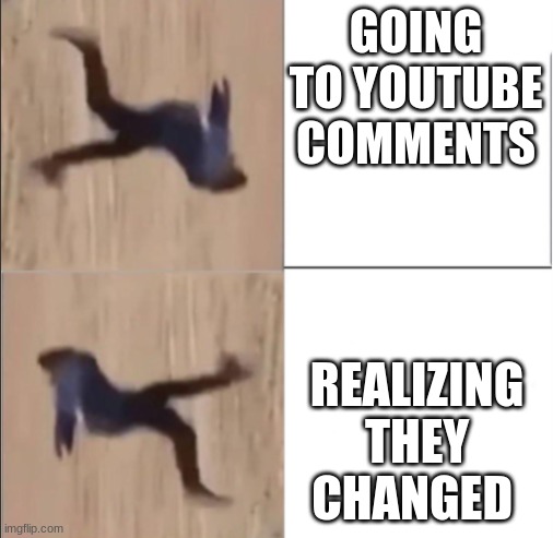Naruto Runner Upside Down | GOING TO YOUTUBE COMMENTS; REALIZING THEY CHANGED | image tagged in naruto runner upside down | made w/ Imgflip meme maker
