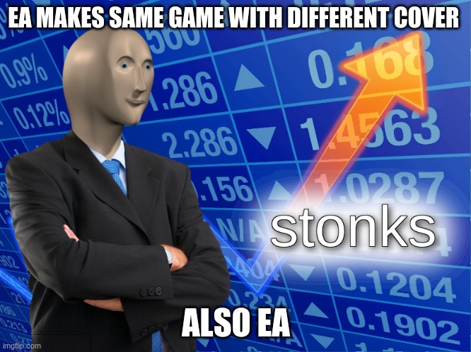 stonk | EA MAKES SAME GAME WITH DIFFERENT COVER; ALSO EA | image tagged in stonks | made w/ Imgflip meme maker