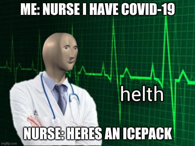 covid | ME: NURSE I HAVE COVID-19; NURSE: HERES AN ICEPACK | image tagged in stonks helth | made w/ Imgflip meme maker