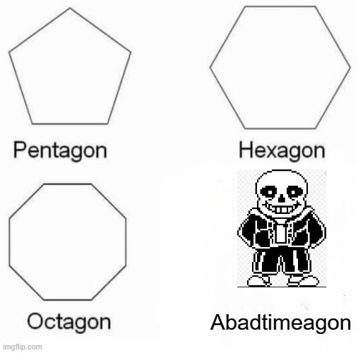 Pentagon Hexagon Octagon | Abadtimeagon | image tagged in memes,pentagon hexagon octagon | made w/ Imgflip meme maker