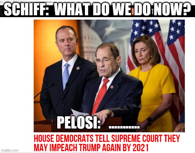 Impeachment 2 | SCHIFF:  WHAT DO WE DO NOW? PELOSI:   ……….. | image tagged in impeach trump,no new ideas | made w/ Imgflip meme maker