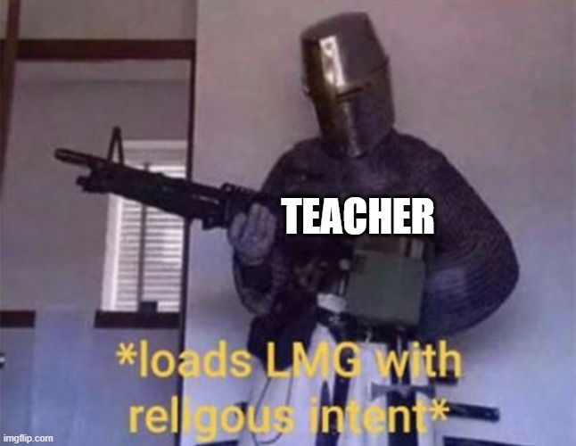 Loads LMG with religious intent | TEACHER | image tagged in loads lmg with religious intent | made w/ Imgflip meme maker