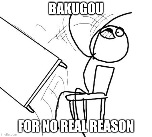 Table Flip Guy | BAKUGOU; FOR NO REAL REASON | image tagged in memes,table flip guy | made w/ Imgflip meme maker