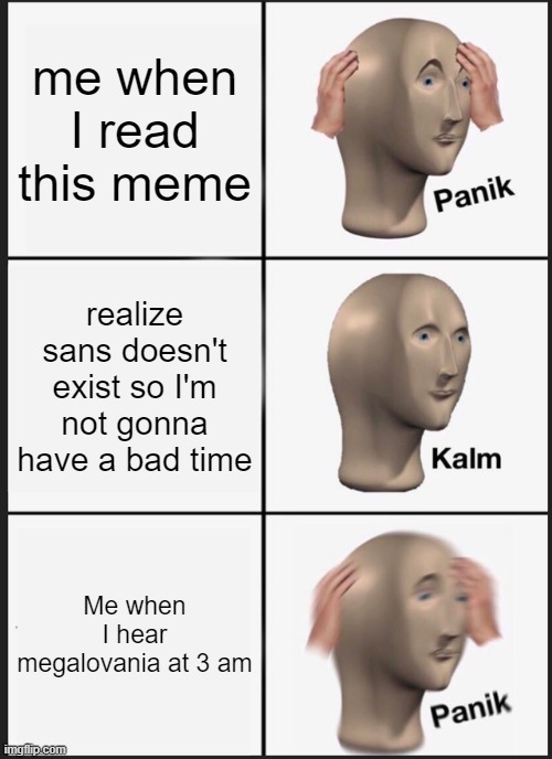 Panik Kalm Panik Meme | me when I read this meme realize sans doesn't exist so I'm not gonna have a bad time Me when I hear megalovania at 3 am | image tagged in memes,panik kalm panik | made w/ Imgflip meme maker