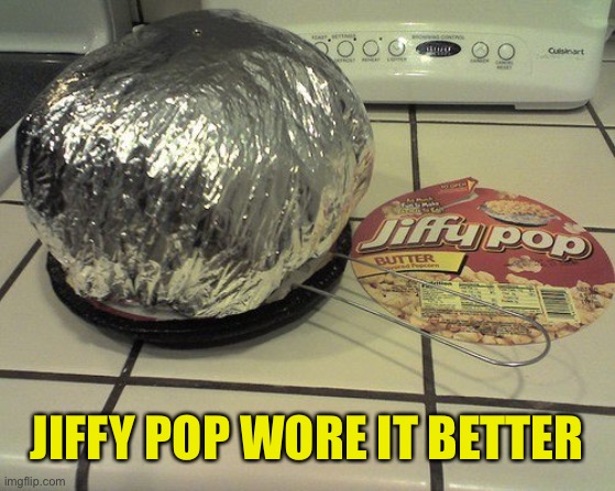 JIFFY POP WORE IT BETTER | made w/ Imgflip meme maker