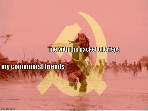 THE MOTHERLAND COMMANDS YOU TO SHARE THOSE CRISPS | me with the packet of crisps; my communist friends | image tagged in communism,funny,funny memes,jack sparrow being chased | made w/ Imgflip meme maker