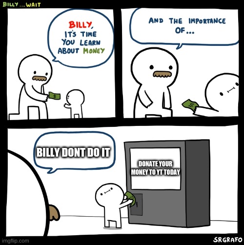Billy no | BILLY DONT DO IT; DONATE YOUR MONEY TO YT TODAY | image tagged in billy no | made w/ Imgflip meme maker