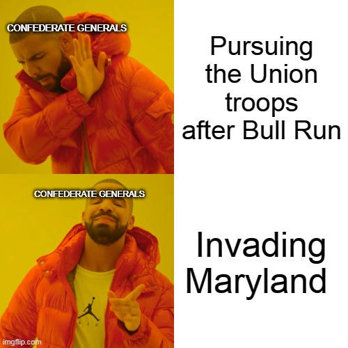 Drake Hotline Bling | Pursuing the Union troops after Bull Run; CONFEDERATE GENERALS; Invading Maryland; CONFEDERATE GENERALS | image tagged in memes,drake hotline bling,historical meme,history,civil war | made w/ Imgflip meme maker