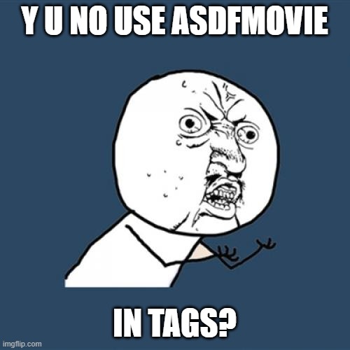 Y U No Meme | Y U NO USE ASDFMOVIE IN TAGS? | image tagged in memes,y u no | made w/ Imgflip meme maker