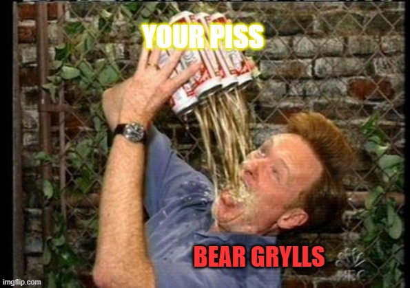 image tagged in bear grylls,piss | made w/ Imgflip meme maker
