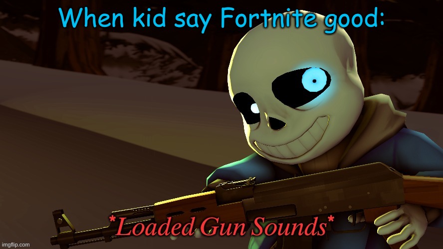 ₛₐₙₛ Wᵢₜₕ ₐ Gᵤₙ | When kid say Fortnite good: | image tagged in w  g | made w/ Imgflip meme maker
