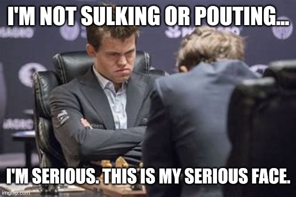 Magnus Carlsen sulking | I'M NOT SULKING OR POUTING... I'M SERIOUS. THIS IS MY SERIOUS FACE. | image tagged in funny | made w/ Imgflip meme maker