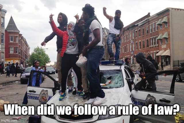 Riot | When did we follow a rule of law? | image tagged in riot | made w/ Imgflip meme maker