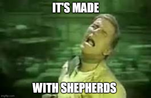 Shepherd's Pie | IT'S MADE; WITH SHEPHERDS | image tagged in soylent green,shepherd's pie,british,pie,funny,horror | made w/ Imgflip meme maker