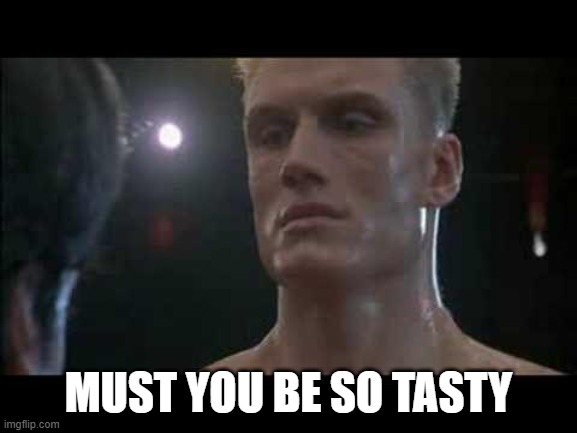 Drago rocky  | MUST YOU BE SO TASTY | image tagged in drago rocky | made w/ Imgflip meme maker