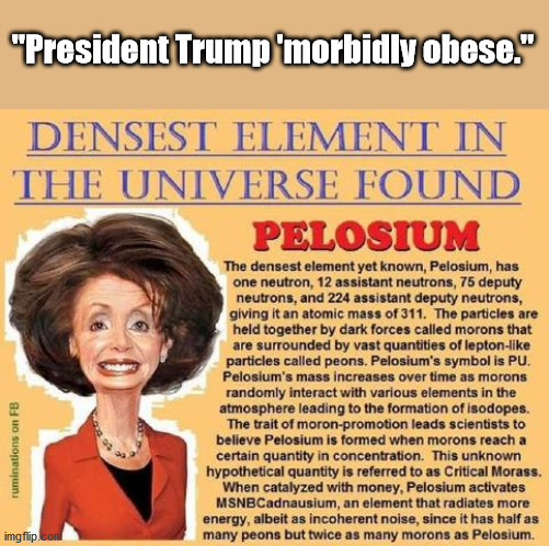 Trump is FAT! | "President Trump 'morbidly obese." | image tagged in false narrative,pelosi,election,trump,democrats | made w/ Imgflip meme maker