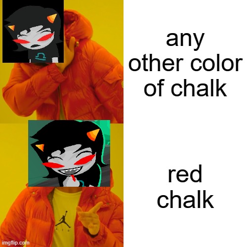 terezi likes chalk | any other color of chalk; red chalk | image tagged in memes,drake hotline bling | made w/ Imgflip meme maker