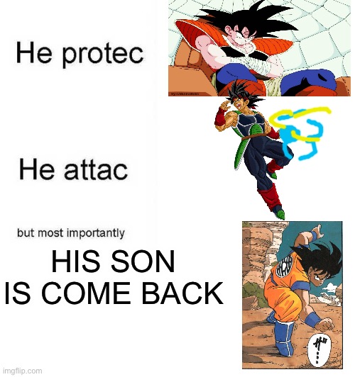 Bardock | HIS SON IS COME BACK | image tagged in he protec he attac but most importantly | made w/ Imgflip meme maker