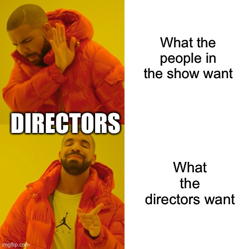 Drake Hotline Bling | What the people in the show want; DIRECTORS; What the directors want | image tagged in memes,drake hotline bling | made w/ Imgflip meme maker