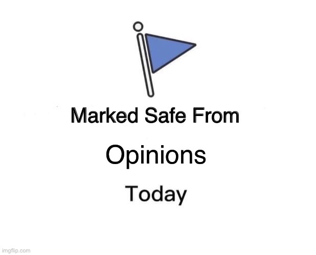 Marked safe from opinions today | Opinions | image tagged in memes,marked safe from | made w/ Imgflip meme maker