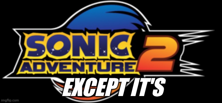High Quality Sonic Adventure 2 except it's... Blank Meme Template