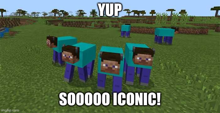 me and the boys | YUP SOOOOO ICONIC! | image tagged in me and the boys | made w/ Imgflip meme maker