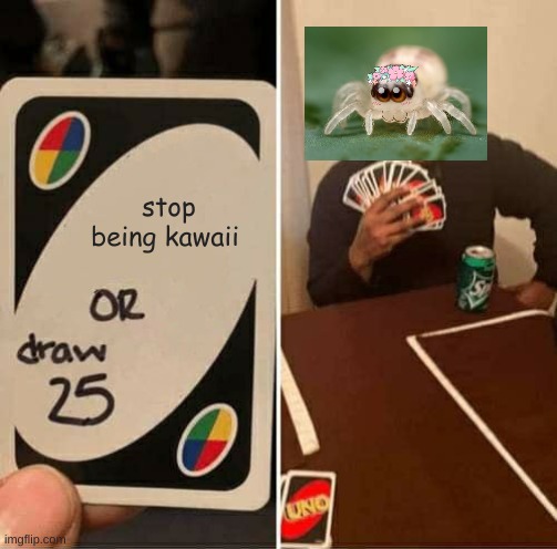 UNO Draw 25 Cards | stop being kawaii | image tagged in memes,uno draw 25 cards | made w/ Imgflip meme maker