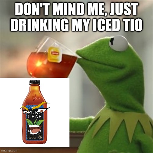 Not my business | DON'T MIND ME, JUST DRINKING MY ICED TIO | image tagged in not my business | made w/ Imgflip meme maker