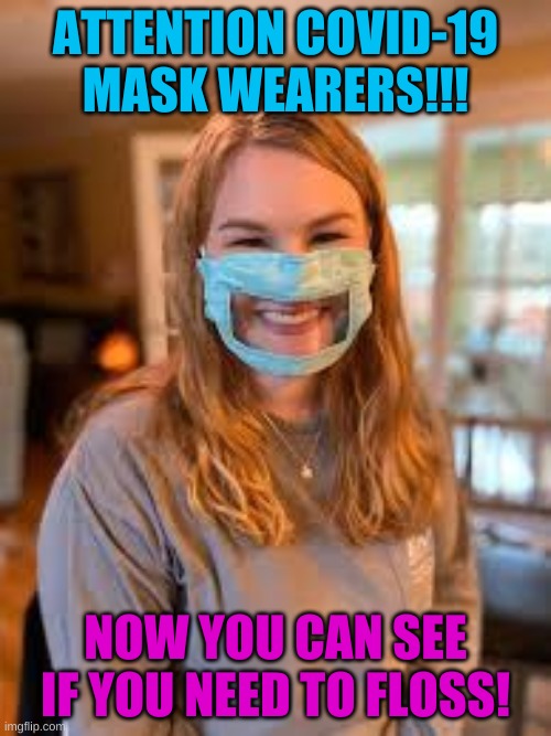 No more unsightly spinach tooth behind your mask! | ATTENTION COVID-19 MASK WEARERS!!! NOW YOU CAN SEE IF YOU NEED TO FLOSS! | image tagged in see through mask | made w/ Imgflip meme maker