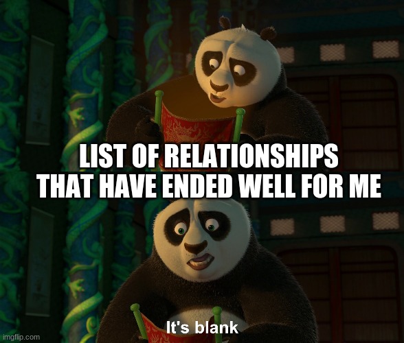 LIST OF RELATIONSHIPS THAT HAVE ENDED WELL FOR ME | made w/ Imgflip meme maker