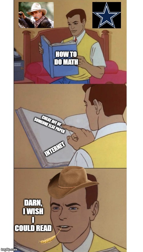Guy reading book | HOW TO DO MATH; CHEAT OFF OF SOMEONE ELSE PAPER; INTERNET; DARN, I WISH I COULD READ | image tagged in guy reading book,funny,meme | made w/ Imgflip meme maker