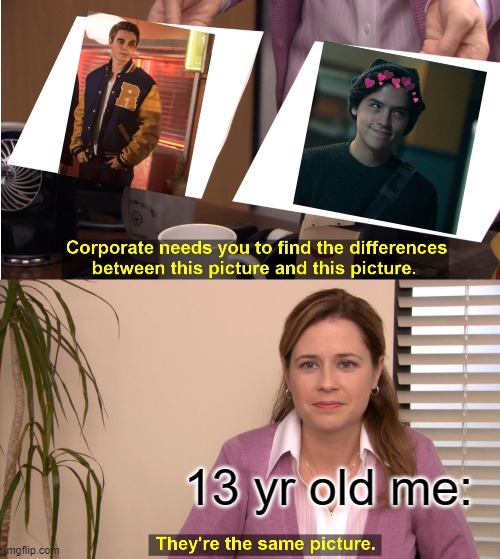 Kj & Sprouse | 13 yr old me: | image tagged in memes,they're the same picture,riverdale,cole sprouse | made w/ Imgflip meme maker
