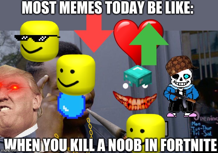 stap putting too many pictures on ur memes | MOST MEMES TODAY BE LIKE:; WHEN YOU KILL A NOOB IN FORTNITE | image tagged in funny,8 year olds,fortnite sucks,too many oofs,too many extra images | made w/ Imgflip meme maker