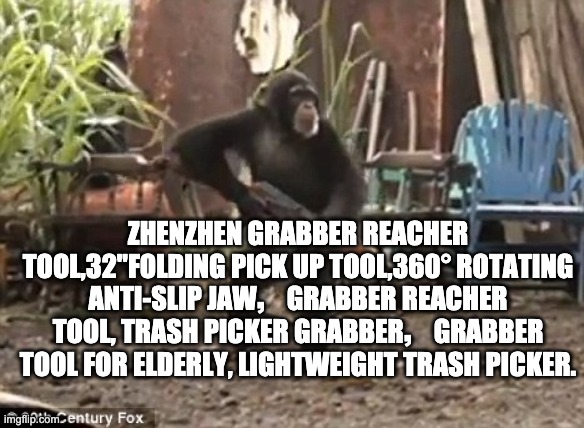 zhenzhen Grabber Reacher Tool,32"Folding Pick up Tool,360° Rotating Anti-Slip Jaw，Grabber Reacher Tool, Trash Picker Grabber，Gra | ZHENZHEN GRABBER REACHER TOOL,32"FOLDING PICK UP TOOL,360° ROTATING ANTI-SLIP JAW，GRABBER REACHER TOOL, TRASH PICKER GRABBER，GRABBER TOOL FOR ELDERLY, LIGHTWEIGHT TRASH PICKER. | image tagged in what | made w/ Imgflip meme maker