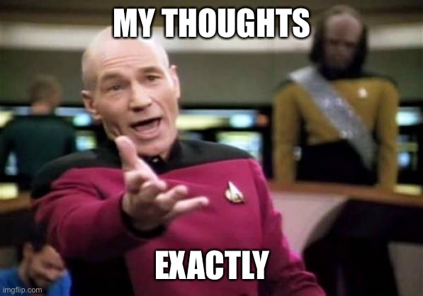 Picard Wtf Meme | MY THOUGHTS EXACTLY | image tagged in memes,picard wtf | made w/ Imgflip meme maker