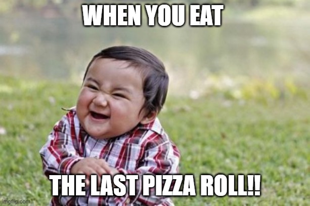 Evil Toddler Meme | WHEN YOU EAT; THE LAST PIZZA ROLL!! | image tagged in memes,evil toddler | made w/ Imgflip meme maker