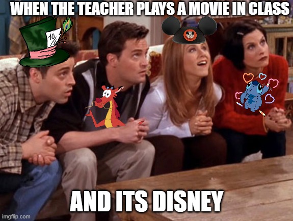 Disney | WHEN THE TEACHER PLAYS A MOVIE IN CLASS; AND ITS DISNEY | image tagged in friends waiting,disney,friends,funny,meme | made w/ Imgflip meme maker